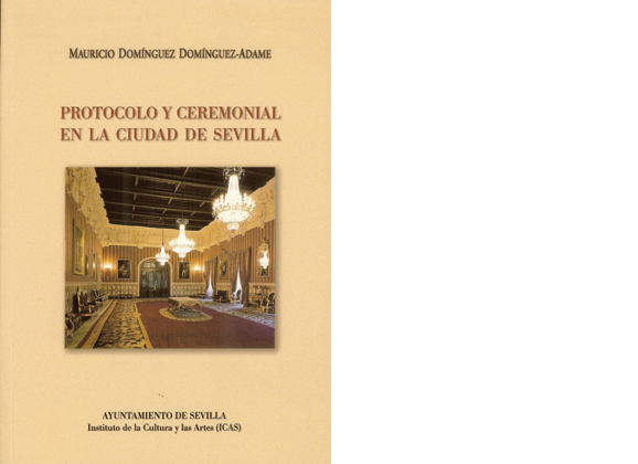 Protocolo y ceremonial en la ciudad de Sevilla, un tratado de las buenas maneras.  Mauricio Domínguez Domínguez-Adame